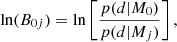 $$ \begin{aligned} \ln (B_{0j}) = \ln \left[\frac{p(d|M_0)}{p(d|M_j)}\right], \end{aligned} $$
