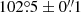 $ 102{{\overset{\circ}{.}}}5\pm{0{{\overset{\prime\prime}{.}}}1} $