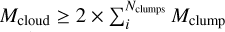 ${M_{{\rm{cloud}}}} \ge 2 \times \mathop {\mathop \sum \nolimits^ }\limits_{{N_{{\rm{clumps}}}}}^i {M_{{\rm{clump}}}}$