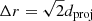$ \Delta r = \sqrt{2} d_{\mathrm{proj}} $