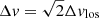 $ \Delta v = \sqrt{2} \Delta v_{\mathrm{los}} $