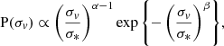 $$ \begin{aligned} \mathrm{P}(\sigma _v) \propto \left(\frac{\sigma _v}{\sigma _*}\right)^{\alpha -1}\exp {\left\{ -\left(\frac{\sigma _v}{\sigma _*}\right)^\beta \right\} }, \end{aligned} $$
