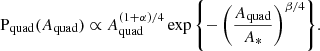 $$ \begin{aligned} \mathrm{P}_{\rm quad}(A_{\mathrm{quad} }) \propto A_{\mathrm{quad} }^{(1+\alpha )/4}\exp {\left\{ -\left(\frac{A_{\mathrm{quad} }}{A_*}\right)^{\beta /4}\right\} }. \end{aligned} $$