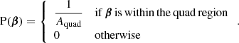 $$ \begin{aligned} \mathrm{P}(\boldsymbol{\beta }) = \left\{ \begin{array}{ll} \dfrac{1}{A_{\mathrm{quad} }}&\mathrm{if}\,\boldsymbol{\beta }\,\mathrm{is\,within\,the\,quad\,region} \\ 0&\mathrm{otherwise}\end{array}\right.. \end{aligned} $$