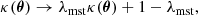 $$ \begin{aligned}&\kappa (\boldsymbol{\theta }) \rightarrow \lambda _{\mathrm{mst} }\kappa (\boldsymbol{\theta }) + 1 - \lambda _{\mathrm{mst} }, \end{aligned} $$