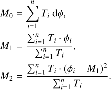 $\[\begin{aligned}M_0 & =\sum_{i=1}^n T_i \mathrm{~d} \phi, \\M_1 & =\frac{\sum_{i=1}^n T_i \cdot \phi_i}{\sum_{i=1}^n T_i}, \\M_2 & =\frac{\sum_{i=1}^n T_i \cdot\left(\phi_i-M_1\right)^2}{\sum_{i=1}^n T_i}.\end{aligned}\]$