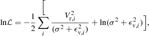 $$ \begin{aligned} \mathrm{ln} \mathcal{L} = - \frac{1}{2}\sum _{i}^\Big [\frac{V_{\mathrm{r},i}^2}{(\sigma ^2+\epsilon _{\mathrm{v},i}^2)} + \mathrm{ln} (\sigma ^2+\epsilon _{\mathrm{v},i}^2)\Big ], \end{aligned} $$