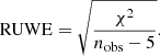 $$ \begin{aligned} \mathrm{RUWE} = \sqrt{\frac{\chi ^2}{n_{\rm obs} - 5}}. \end{aligned} $$