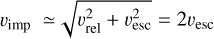 ${\upsilon _{{\rm{imp}}}} \simeq \sqrt {\upsilon _{{\rm{rel}}}^2 + \upsilon _{{\rm{esc}}}^2} = 2{\upsilon _{{\rm{esc}}}}$