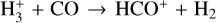 ${\rm{H}}_3^ + + {\rm{CO}} \to {\rm{HC}}{{\rm{O}}^ + } + {{\rm{H}}_2}$