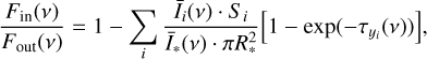 $\[\frac{F_{\text {in }}(\nu)}{F_{\text {out }}(\nu)}=1-\sum_i \frac{\bar{I}_i(\nu) \cdot S_i}{\bar{I}_*(\nu) \cdot \pi R_*^2}\left[1-\exp \left(-\tau_{y_i}(\nu)\right)\right],\]$