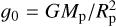 $\[g_0=G M_{\mathrm{p}} / R_{\mathrm{p}}^2\]$