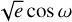 $\sqrt e \cos \omega $