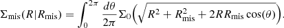 $$ \begin{aligned} \Sigma _{\rm mis}(R|R_{\rm mis}) = \int _0^{2\pi } \frac{d\theta }{2\pi } \Sigma _0\Big (\sqrt{R^2+R^2_{\rm mis}+2RR_{\rm mis}\cos (\theta )}\Big ). \end{aligned} $$
