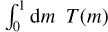 $\int_0^1 {{\rm{d}}} m\,\,T\,(m)$