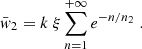 $$ \begin{aligned} \bar{w}_2 = k\ \xi \sum _{n=1}^{+\infty } e^{-n/n_2}\;. \end{aligned} $$