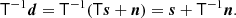 $$ \begin{aligned} \mathsf T ^{-1} \boldsymbol{d} = \mathsf T ^{-1}(\mathsf T \boldsymbol{s} + \boldsymbol{n}) = \boldsymbol{s} + \mathsf T ^{-1} \boldsymbol{n}. \end{aligned} $$