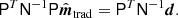 $$ \begin{aligned} \mathsf P ^{T} \mathsf N ^{-1} \mathsf P \hat{\boldsymbol{m}}_{\mathrm{trad} } = \mathsf P ^{T} \mathsf N ^{-1}\boldsymbol{d}. \end{aligned} $$