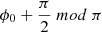 $ \phi_0+\frac{\pi}{2}\ mod\ \pi $
