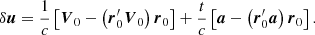 $$ \begin{aligned} \delta \boldsymbol{u} = \dfrac{1}{c} \left[{\boldsymbol{V}}_{0} - \left({\boldsymbol{r}}_{0}^{\prime } {\boldsymbol{V}}_0\right) {\boldsymbol{r}}_0\right] + \dfrac{t}{c} \left[\boldsymbol{a} - \left({\boldsymbol{r}}_{0}^{\prime } \boldsymbol{a}\right) {\boldsymbol{r}}_0\right]. \end{aligned} $$