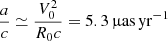 $$ \begin{aligned} \dfrac{a}{c} \simeq \dfrac{V_0^2}{R_0 c} = {5.3\,\upmu \mathrm{as}\,\mathrm{yr}^{-1}} \end{aligned} $$