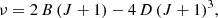 $$ \begin{aligned} \nu = 2\,B\,(J+1) - 4\,D\,(J+1)^3, \end{aligned} $$