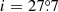 $ i=27{{\overset{\circ}{.}}}7 $
