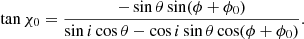$$ \begin{aligned} \tan \chi _0 = \frac{-\sin \theta \sin (\phi +\phi _0)}{\sin i \cos \theta - \cos i \sin \theta \cos (\phi + \phi _0)}. \end{aligned} $$
