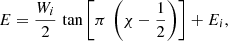 $$ \begin{aligned} E = \frac{W_i}{2}\, \tan \left[ \pi \, \left(\chi - \frac{1}{2}\right)\right] +E_i, \end{aligned} $$