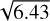 $\sqrt {6.43} $