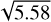 $\sqrt {5.58} $