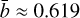 $\[\bar{b} \approx 0.619\]$