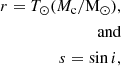 $$ \begin{aligned} r = T_{\odot } (M_{\rm c}/ \mathrm{M}_{\odot }), \\ \text{ and} \\ s=\sin { i}, \end{aligned} $$