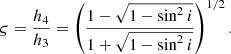 $$ \begin{aligned} \varsigma =\frac{h_{\rm 4}}{h_{\rm 3}}=\left(\frac{1-\sqrt{1- \sin ^2 i}}{1+\sqrt{1 - \sin ^2 i}}\right)^{1/2}. \end{aligned} $$