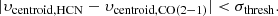 $$ \begin{aligned} |\upsilon _{\rm centroid, HCN}-\upsilon _{\rm centroid, CO(2{-}1)}| < \sigma _{\rm thresh}. \end{aligned} $$