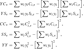 $$ \begin{aligned} YC_\tau&=\sum { w}_i { y}_i C_{i,\tau } -\left[\sum { w}_i { y}_i \right] \left[\sum { w}_i C_{i,\tau }\right], \nonumber \\ YS_\tau&=\sum { w}_i { y}_i S_{i,\tau }-\left[\sum { w}_i { y}_i\right] \left[\sum { w}_i S_{i,\tau }\right],\nonumber \\ CC_\tau&=\sum { w}_i C_{i,\tau }^2-\left[\sum { w}_i C_{i,\tau }\right]^2, \nonumber \\ SS_\tau&=\sum { w}_i S_{i,\tau }^2-\left[\sum { w}_i S_{i,\tau }\right]^2, \nonumber \\ YY&=\sum { w}_i { y}_i^2-\left[\sum { w}_i { y}_i\right]^2, \nonumber \end{aligned} $$
