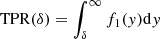 $ \mathrm{TPR}(\delta) = \int_{\delta}^{\infty} f_{1}(y) \mathrm{d}y $