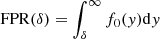 $ \mathrm{FPR}(\delta) = \int_{\delta}^{\infty} f_{0}(y) \mathrm{d}y $