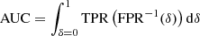 $ \mathrm{AUC} = \int_{\delta=0}^{1} \mathrm{TPR}\left(\mathrm{FPR}^{-1}(\delta)\right) \mathrm{d}\delta $