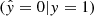 $ (\hat{y}=0|y=1) $