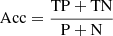 $ \mathrm{Acc} = \frac{\mathrm{TP}+\mathrm{TN}}{\mathrm{P}+\mathrm{N}} $