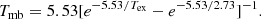$$ \begin{aligned} T_{\rm mb} = 5.53 [e^{-5.53/T_{\rm ex}} - e^{-5.53/2.73}]^{-1}. \end{aligned} $$