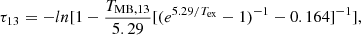 $$ \begin{aligned} \tau _{13} = -ln[1-\frac{T_{\rm MB,13}}{5.29}[(e^{5.29/T_{\rm ex}}-1)^{-1}-0.164]^{-1}], \end{aligned} $$
