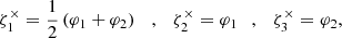 $$ \begin{aligned} \zeta _1^\times = \frac{1}{2} \left(\varphi _1+\varphi _2\right) \ \ \ , \ \ \ \zeta _2^\times = \varphi _1 \ \ \ , \ \ \ \zeta _3^\times = \varphi _2 ,\end{aligned} $$