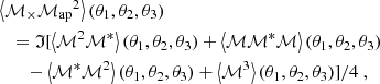 $$ \begin{aligned}&\left\langle {\mathcal{M} _{\times }} {\mathcal{M} _{\mathrm{ap} }}^2 \right\rangle (\theta _1,\theta _2,\theta _3) \nonumber \nonumber \\&\quad = \mathfrak{I} [\left\langle \mathcal{M} ^2 \mathcal{M} ^*\right\rangle (\theta _1,\theta _2,\theta _3)+\left\langle \mathcal{M} \mathcal{M} ^* \mathcal{M} \right\rangle (\theta _1,\theta _2,\theta _3) \nonumber \\&\quad \quad - \left\langle \mathcal{M} ^*\mathcal{M} ^2\right\rangle (\theta _1,\theta _2,\theta _3)+\left\langle \mathcal{M} ^3\right\rangle (\theta _1,\theta _2,\theta _3)]/4 \ , \end{aligned} $$