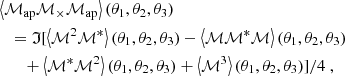 $$ \begin{aligned}&\left\langle {\mathcal{M} _{\mathrm{ap} }} {\mathcal{M} _{\times }} {\mathcal{M} _{\mathrm{ap} }} \right\rangle (\theta _1,\theta _2,\theta _3) \nonumber \\&\quad = \mathfrak{I} [\left\langle \mathcal{M} ^2 \mathcal{M} ^*\right\rangle (\theta _1,\theta _2,\theta _3)-\left\langle \mathcal{M} \mathcal{M} ^* \mathcal{M} \right\rangle (\theta _1,\theta _2,\theta _3) \nonumber \\&\quad \quad +\left\langle \mathcal{M} ^*\mathcal{M} ^2\right\rangle (\theta _1,\theta _2,\theta _3)+\left\langle \mathcal{M} ^3\right\rangle (\theta _1,\theta _2,\theta _3)]/4 \ , \end{aligned} $$