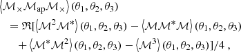 $$ \begin{aligned}&\left\langle {\mathcal{M} _{\times }} {\mathcal{M} _{\mathrm{ap} }} {\mathcal{M} _{\times }} \right\rangle (\theta _1,\theta _2,\theta _3) \nonumber \\&\quad = \mathfrak{R} [\left\langle \mathcal{M} ^2 \mathcal{M} ^*\right\rangle (\theta _1,\theta _2,\theta _3)-\left\langle \mathcal{M} \mathcal{M} ^* \mathcal{M} \right\rangle (\theta _1,\theta _2,\theta _3) \nonumber \\&\quad \quad +\left\langle \mathcal{M} ^*\mathcal{M} ^2\right\rangle (\theta _1,\theta _2,\theta _3)-\left\langle \mathcal{M} ^3\right\rangle (\theta _1,\theta _2,\theta _3)]/4 \ , \end{aligned} $$
