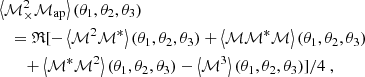 $$ \begin{aligned}&\left\langle {\mathcal{M} _{\times }^2} {\mathcal{M} _{\mathrm{ap} }} \right\rangle (\theta _1,\theta _2,\theta _3) \nonumber \\&\quad = \mathfrak{R} [-\left\langle \mathcal{M} ^2 \mathcal{M} ^*\right\rangle (\theta _1,\theta _2,\theta _3)+\left\langle \mathcal{M} \mathcal{M} ^* \mathcal{M} \right\rangle (\theta _1,\theta _2,\theta _3) \nonumber \\&\quad \quad +\left\langle \mathcal{M} ^*\mathcal{M} ^2\right\rangle (\theta _1,\theta _2,\theta _3)-\left\langle \mathcal{M} ^3\right\rangle (\theta _1,\theta _2,\theta _3)]/4 \ , \end{aligned} $$
