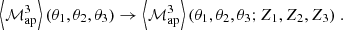 $$ \begin{aligned} \left\langle {\mathcal{M} _{\mathrm{ap} }^3}\right\rangle (\theta _1,\theta _2,\theta _3) \rightarrow \left\langle {\mathcal{M} _{\mathrm{ap} }^3}\right\rangle (\theta _1,\theta _2,\theta _3;Z_1,Z_2,Z_3) \ . \end{aligned} $$