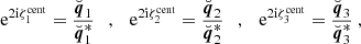 $$ \begin{aligned} \mathrm{e} ^{2{\mathrm{i} }\zeta _1^{\mathrm{cent} }} = \frac{\breve{{\boldsymbol{q}}}_1}{\breve{{\boldsymbol{q}}}_1^*} \ \ \ , \ \ \ \mathrm{e} ^{2{\mathrm{i} }\zeta _2^{\mathrm{cent} }} = \frac{\breve{{\boldsymbol{q}}}_2}{\breve{{\boldsymbol{q}}}_2^*} \ \ \ , \ \ \ \mathrm{e} ^{2{\mathrm{i} }{\zeta _3^{\mathrm{cent} }}} = \frac{\breve{{\boldsymbol{q}}}_3}{\breve{{\boldsymbol{q}}}_3^*} \ , \end{aligned} $$